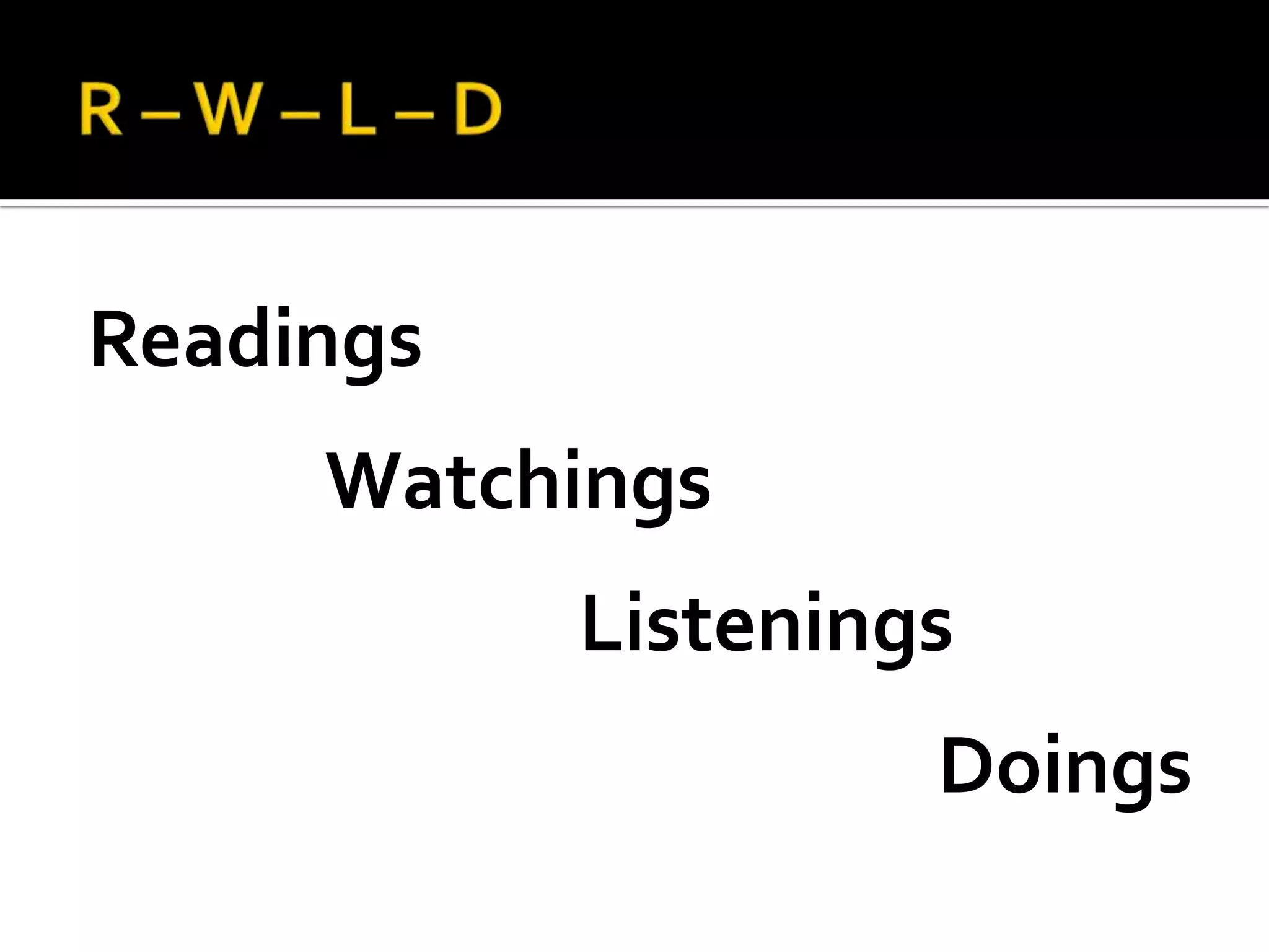 Readings
Watchings
Listenings
Doings
 