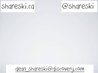 @shareski
dean_shareski@discovery.com
shareski.ca
 