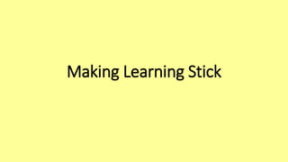 Aims of the session- ‘Making Learning Stick’
• To explore how we make students think about material
• To provide practical...