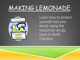 MAKING LEMONADE:
       Learn how to protect
       yourself and your
       family using the
       resources we do
       have in North
       Carolina.
 