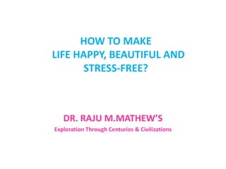 STAY YOUNG, SEXY &
HAPPY FOR PEACE,HAPPINESS AND
 PROSPERITY : A SPIRITUAL AND
    HUMANISTIC APPROACH




      DR. RAJU M.MATHEW
 