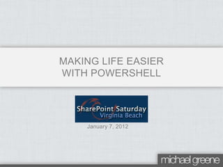 MAKING LIFE EASIER
WITH POWERSHELL




    January 7, 2012
 