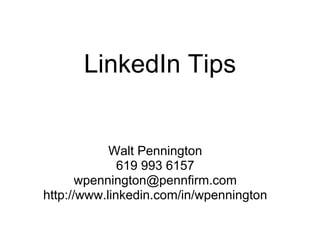 LinkedIn Tips


            Walt Pennington
              619 993 6157
       wpennington@pennfirm.com
http://www.linkedin.com/in/wpennington
 