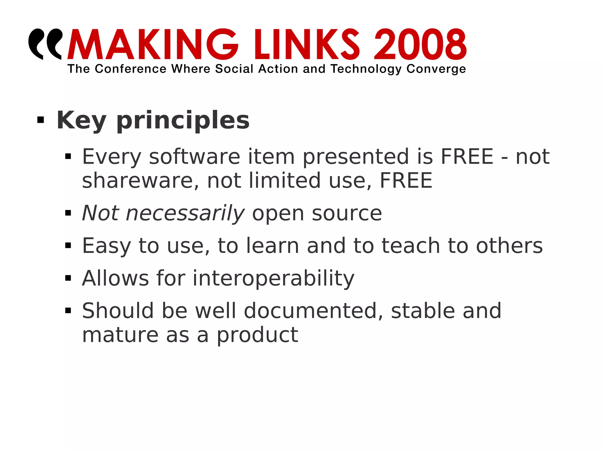 Key principles  Every software item presented is FREE - not shareware, not limited use, FREE Not necessarily  open source Easy to use, to learn and to teach to others Allows for interoperability Should be well documented, stable and mature as a product 