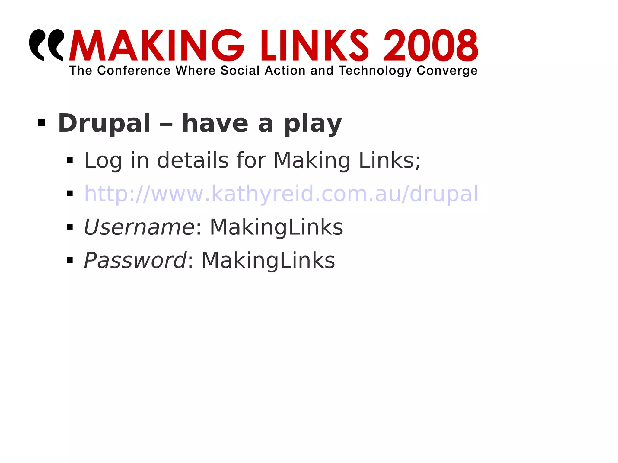 Drupal – have a play Log in details for Making Links; http://www.kathyreid.com.au/drupal   Username : MakingLinks Password : MakingLinks 