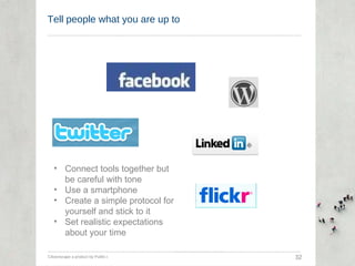 Tell people what you are up to Citizenscape a product by Public-i  32 Connect tools together but be careful with tone Use a smartphone Create a simple protocol for yourself and stick to it Set realistic expectations about your time 