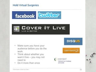 Hold Virtual Surgeries Citizenscape a product by Public-i  33 Make sure you have your audience before you do the work Think about whether you want it live – you may not need to Do it more than once 