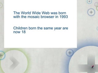 The World Wide Web was born with the mosaic browser in 1993 Children born the same year are now 18 public-i.info/citizenscape 