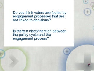 Do you think voters are fooled by engagement processes that are not linked to decisions? Is there a disconnection between ...