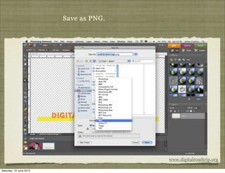 Save as PNG.




                                        www.digitalroadtrip.org

Saturday, 19 June 2010
 