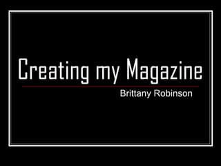 Creating my Magazine Brittany Robinson 