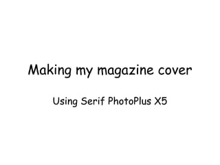 Making my magazine cover

   Using Serif PhotoPlus X5
 