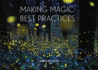 MAKING MAGIC:
BEST PRACTICES
JOSH ECKERT
 