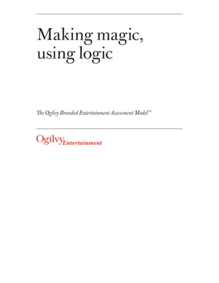 Making magic,
using logic


The Ogilvy Branded Entertainment Assessment Model   TM
 