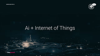 3
Ai + Internet of Things
MAKING MAGIC WITH Ai
 