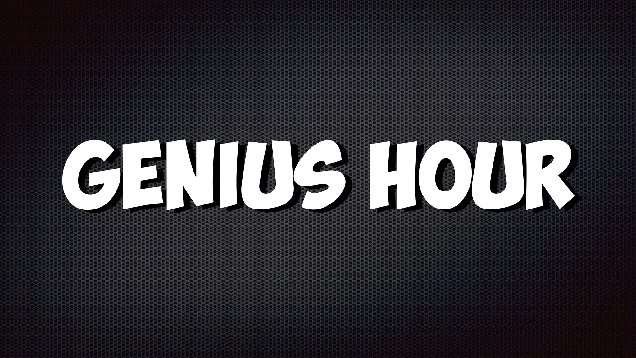 Genius Hour
 