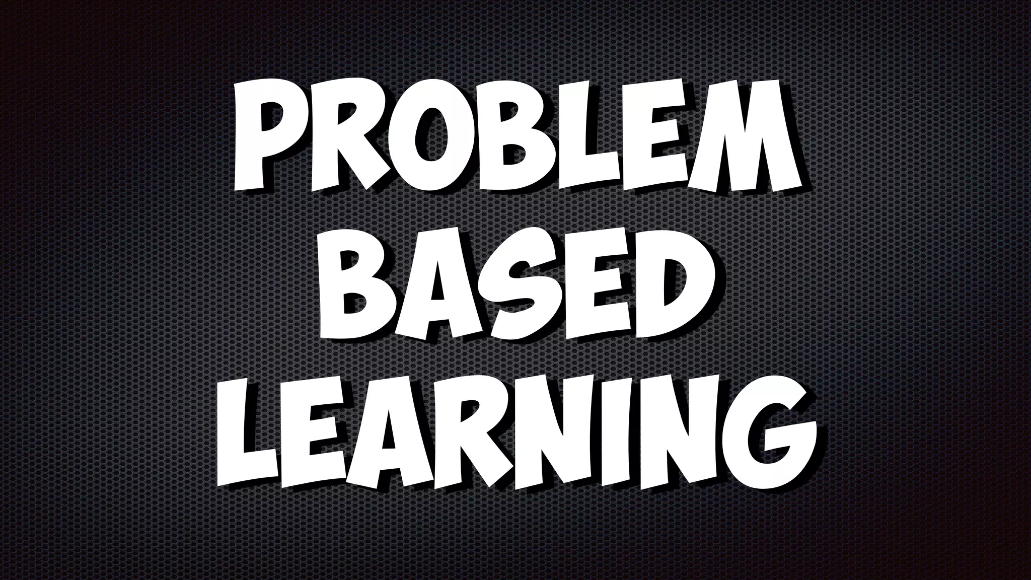 Problem
Based
Learning
 