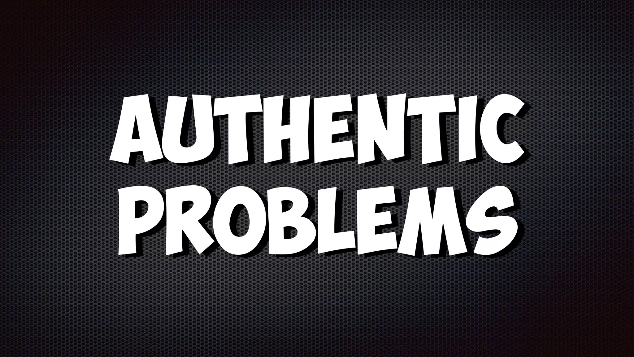 Authentic
Problems
 