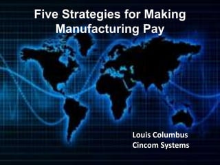Five Strategies for Making
    Manufacturing Pay




                Louis Columbus
                Cincom Systems
 