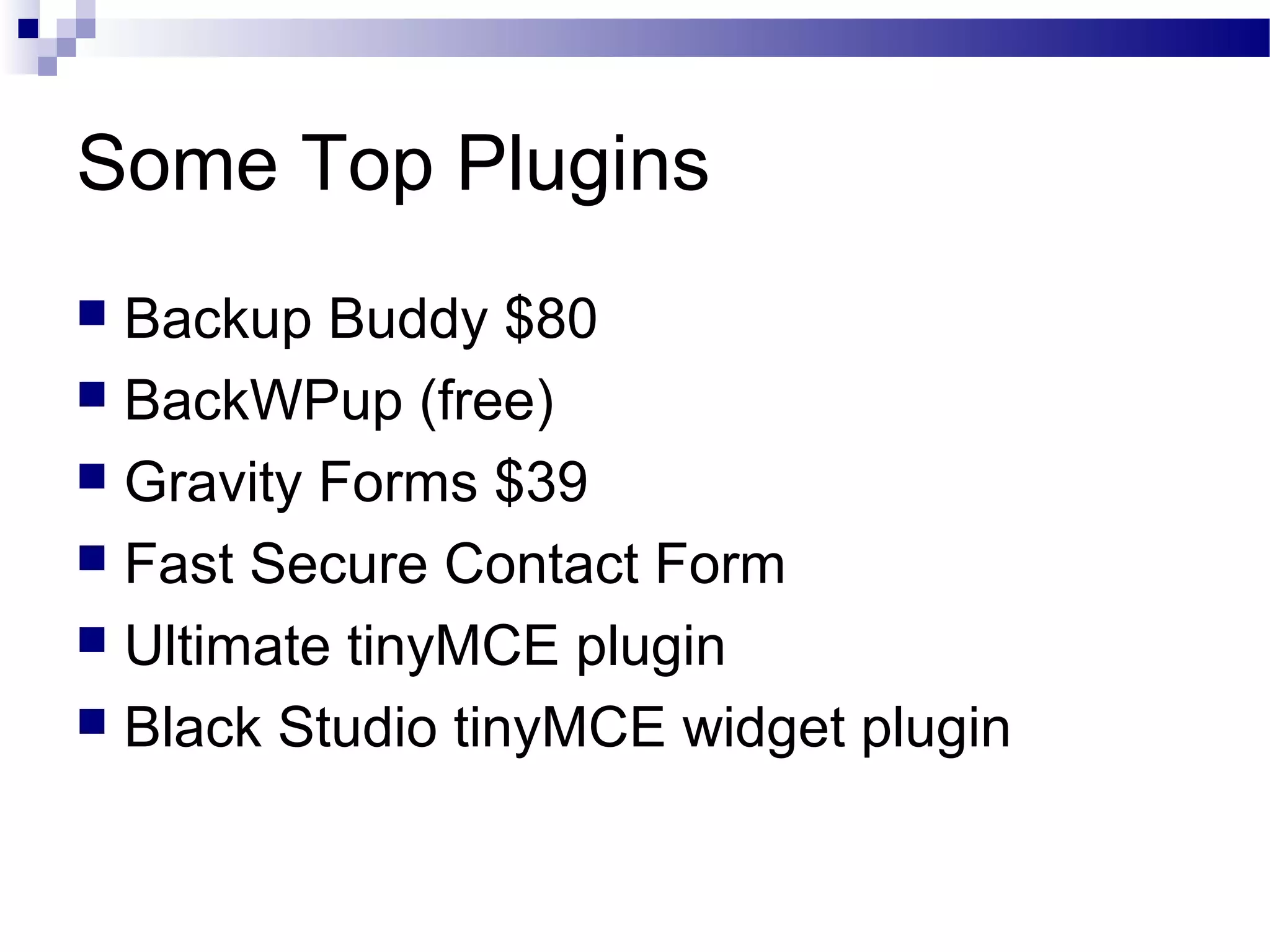 Some Top Plugins
Backup Buddy $80
 BackWPup (free)
 Gravity Forms $39
 Fast Secure Contact Form
 Ultimate tinyMCE plugin
 Black Studio tinyMCE widget plugin


 