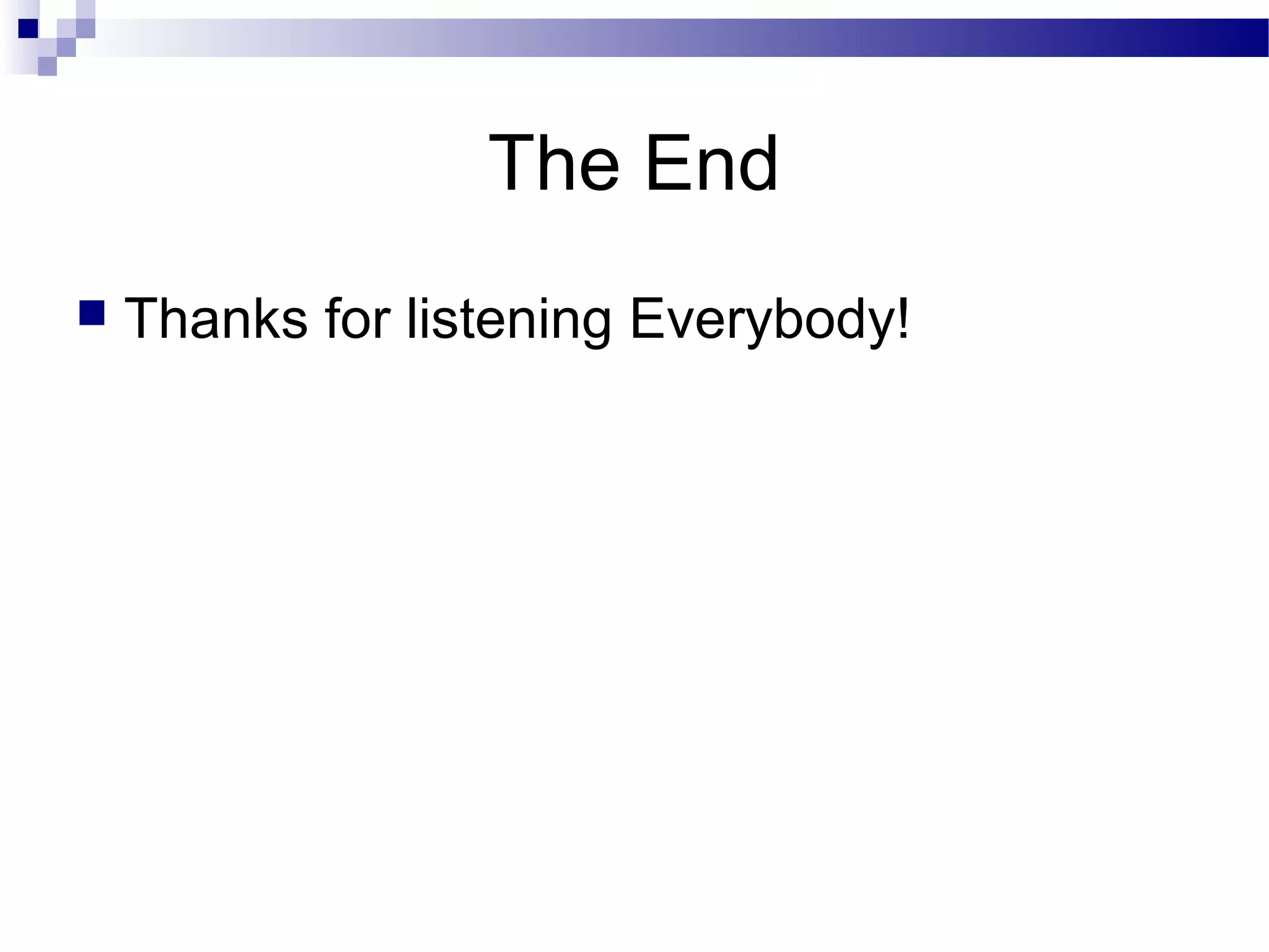 The End


Thanks for listening Everybody!

 