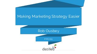 Rob Ousbey
Making Marketing Strategy Easier
#SIC2015
 