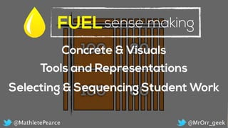 Concrete & Visuals
FUELsense making
Tools and Representations
Selecting & Sequencing Student Work
@MrOrr_geek@MathletePearce
 