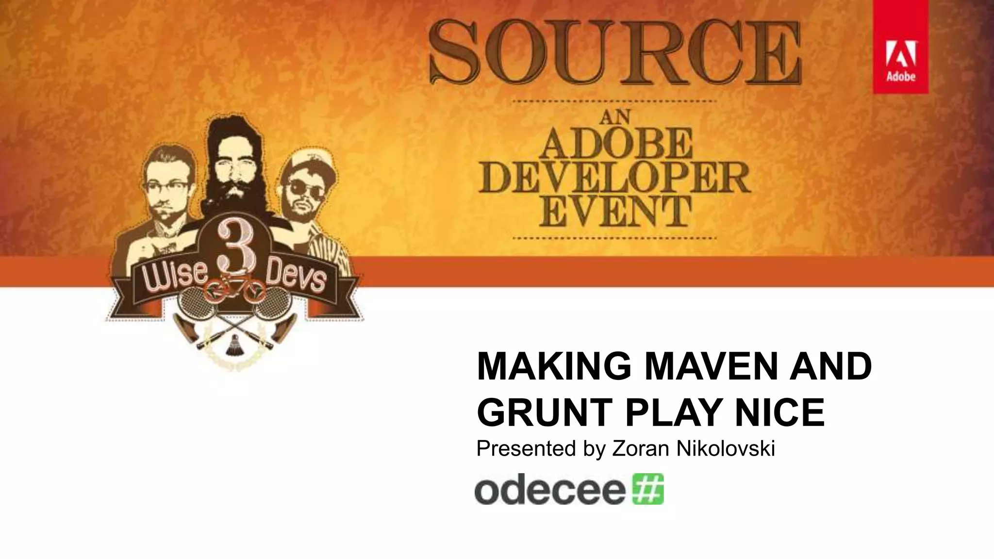 MAKING MAVEN AND 
GRUNT PLAY NICE 
Presented by Zoran Nikolovski 
 