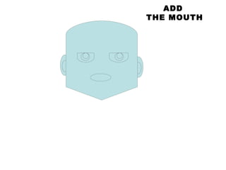 ADD  THE MOUTH 