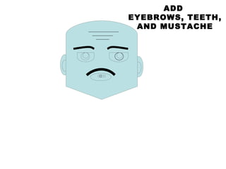 ADD  EYEBROWS, TEETH, AND MUSTACHE 