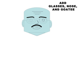 ADD  GLASSES, NOSE,  AND GOATEE 