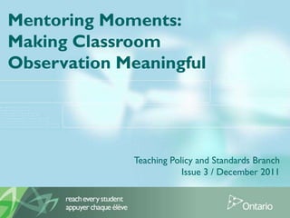 Mentoring Moments:
Making Classroom
Observation Meaningful
Teaching Policy and Standards Branch
Issue 3 / December 2011
 