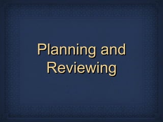 Planning and
 Reviewing
 