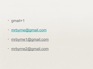 ✦   gmail+1

✦   mrbyrne@gmail.com

✦   mrbyrne1@gmail.com

✦   mrbyrne2@gmail.com
 