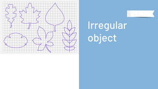 Irregular
object
 