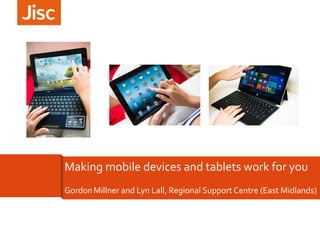 Making mobile devices and tablets work for you
GordonMillner and Lyn Lall, Regional Support Centre (East Midlands)
 
