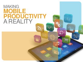 MAKING
MOBILE
PRODUCTIVITY
A REALITY
 