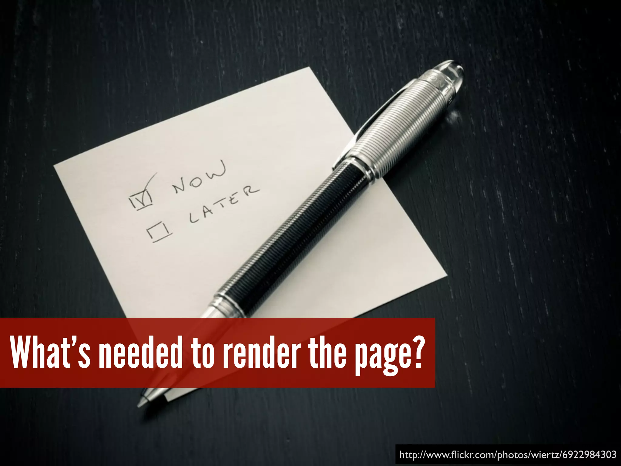 http://www.ﬂickr.com/photos/wiertz/6922984303
What’s needed to render the page?
 