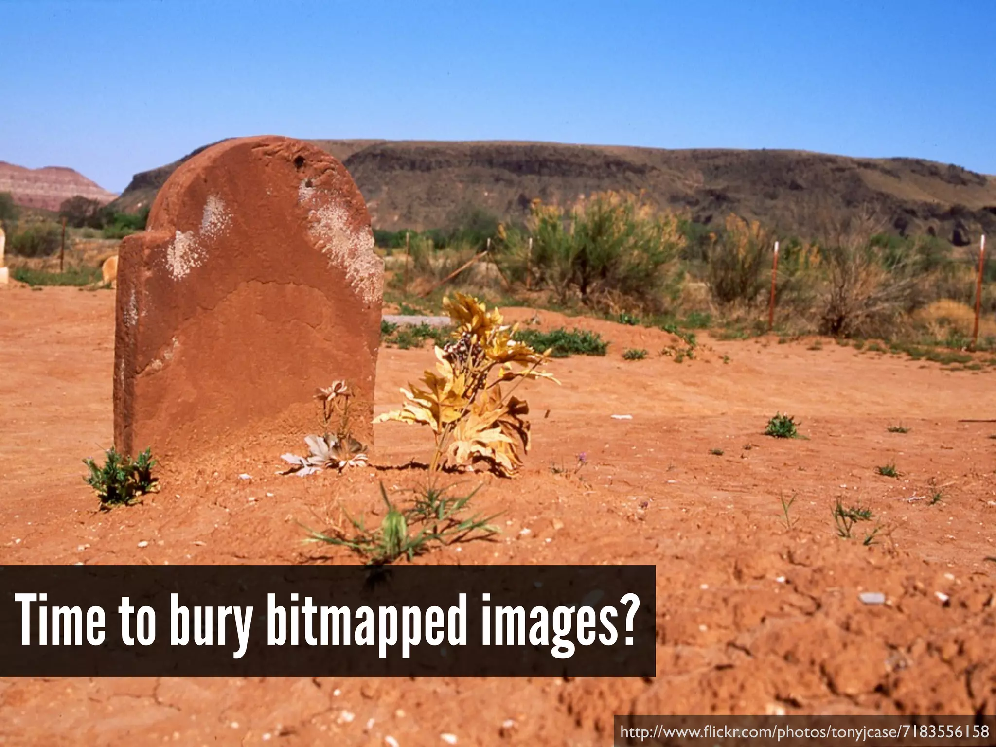 Time to bury bitmapped images?
http://www.ﬂickr.com/photos/tonyjcase/7183556158
 