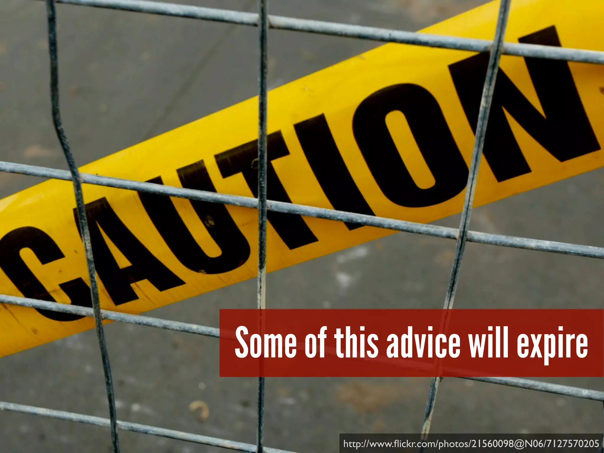 Some of this advice will expire
http://www.ﬂickr.com/photos/21560098@N06/7127570205
 