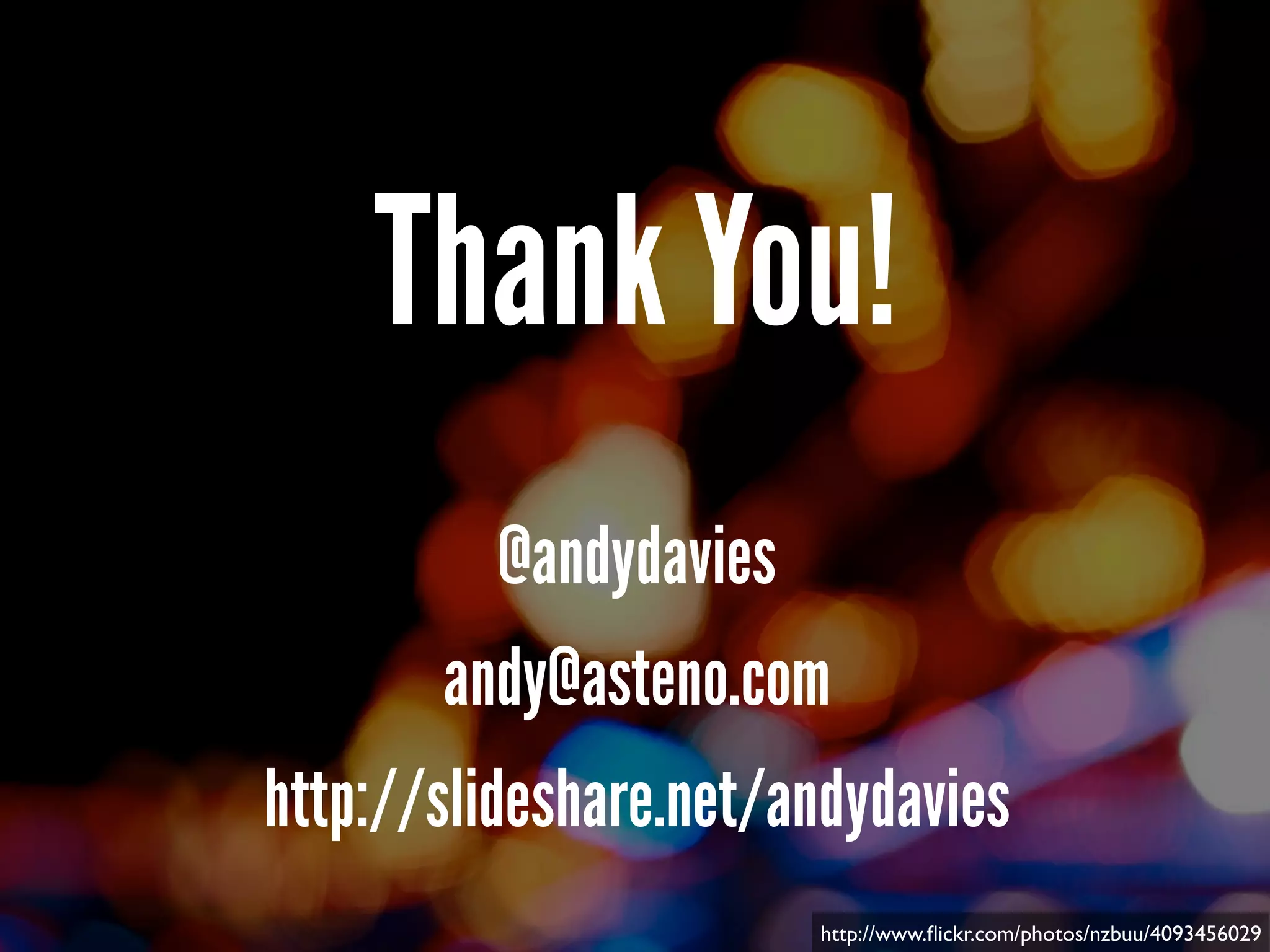Thank You!
@andydavies
andy@asteno.com
http://slideshare.net/andydavies
http://www.ﬂickr.com/photos/nzbuu/4093456029
 