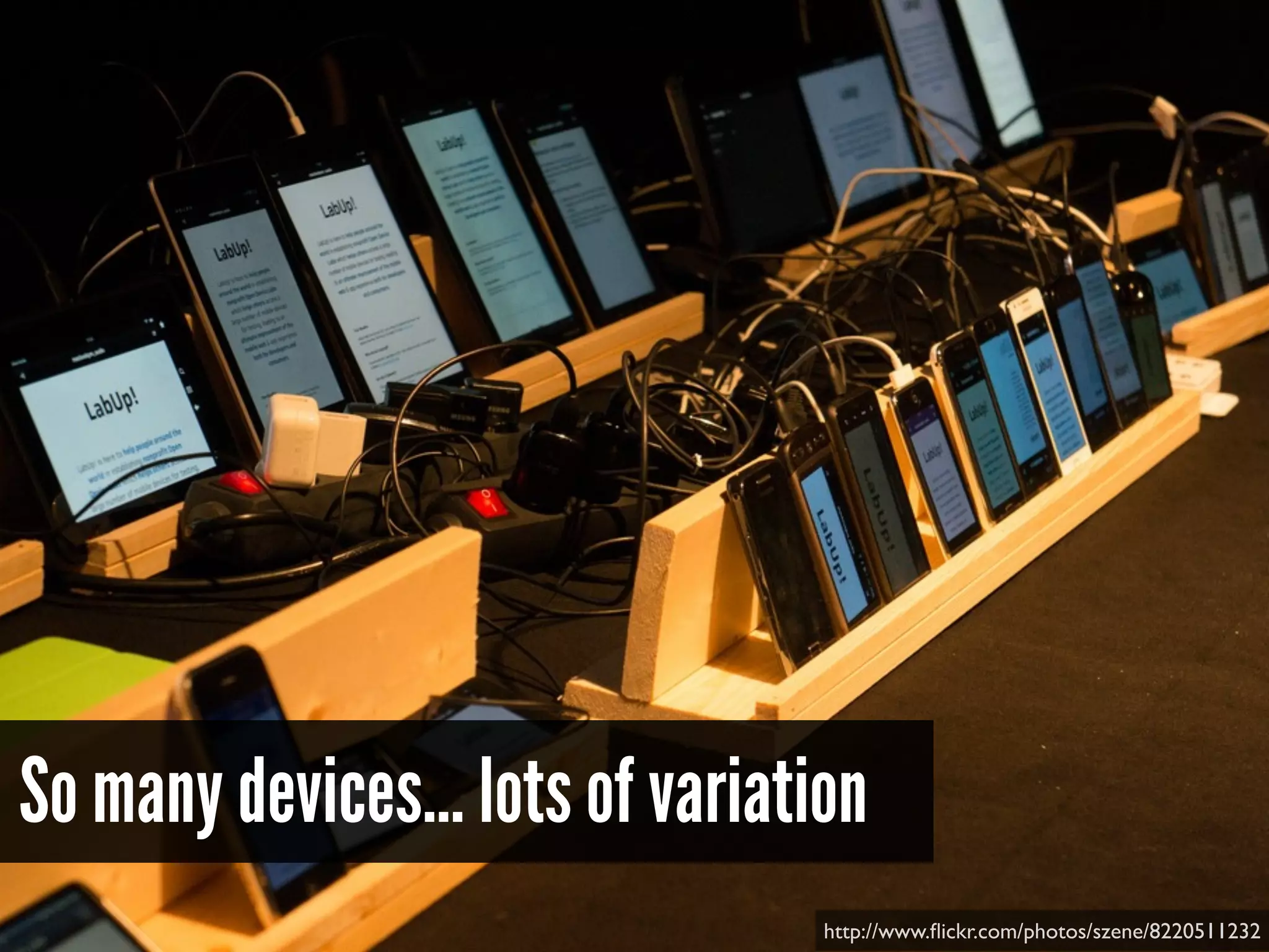 http://www.ﬂickr.com/photos/szene/8220511232
So many devices… lots of variation
 