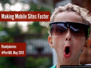 Making Mobile Sites Faster
@andydavies
#Port80, May 2013
http://www.ﬂickr.com/photos/b-tal/156919562
 