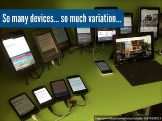 So many devices… so much variation…

http://www.ﬂickr.com/photos/adactio/12674230513

 