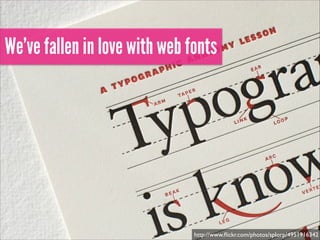 We’ve fallen in love with web fonts

http://www.ﬂickr.com/photos/splorp/4951916342

 
