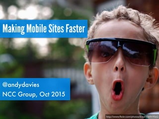 Making Mobile Sites Faster
@andydavies
NCC Group, Oct 2015
http://www.ﬂickr.com/photos/b-tal/156919562
 