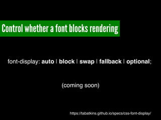 font-display: auto | block | swap | fallback | optional;
(coming soon)
https://tabatkins.github.io/specs/css-font-display/...