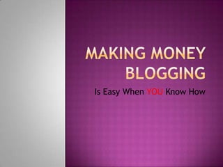 Making Money Blogging Is Easy When YOU Know How 