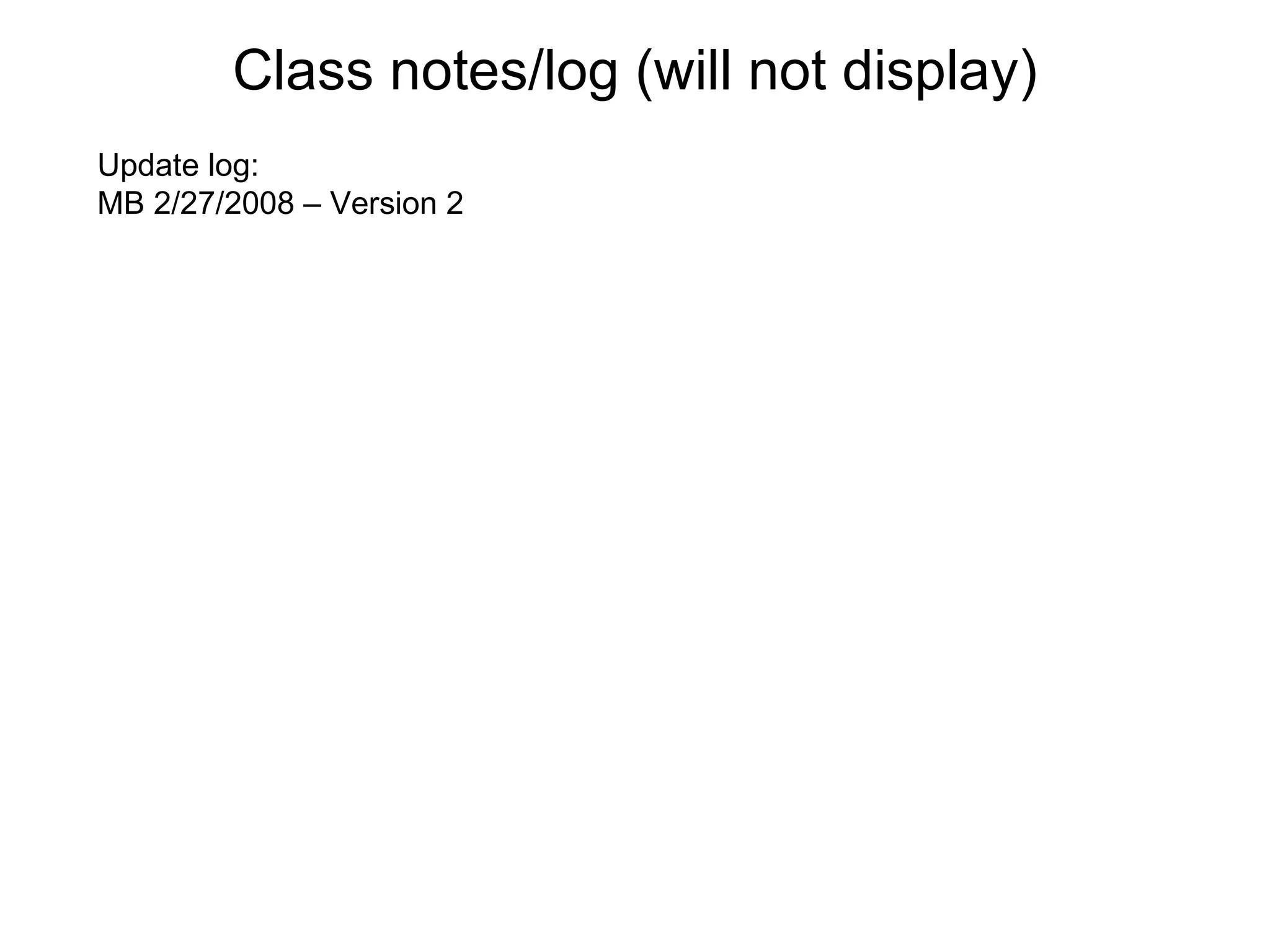 Class notes/log (will not display) Update log: MB 2/27/2008 – Version 2 