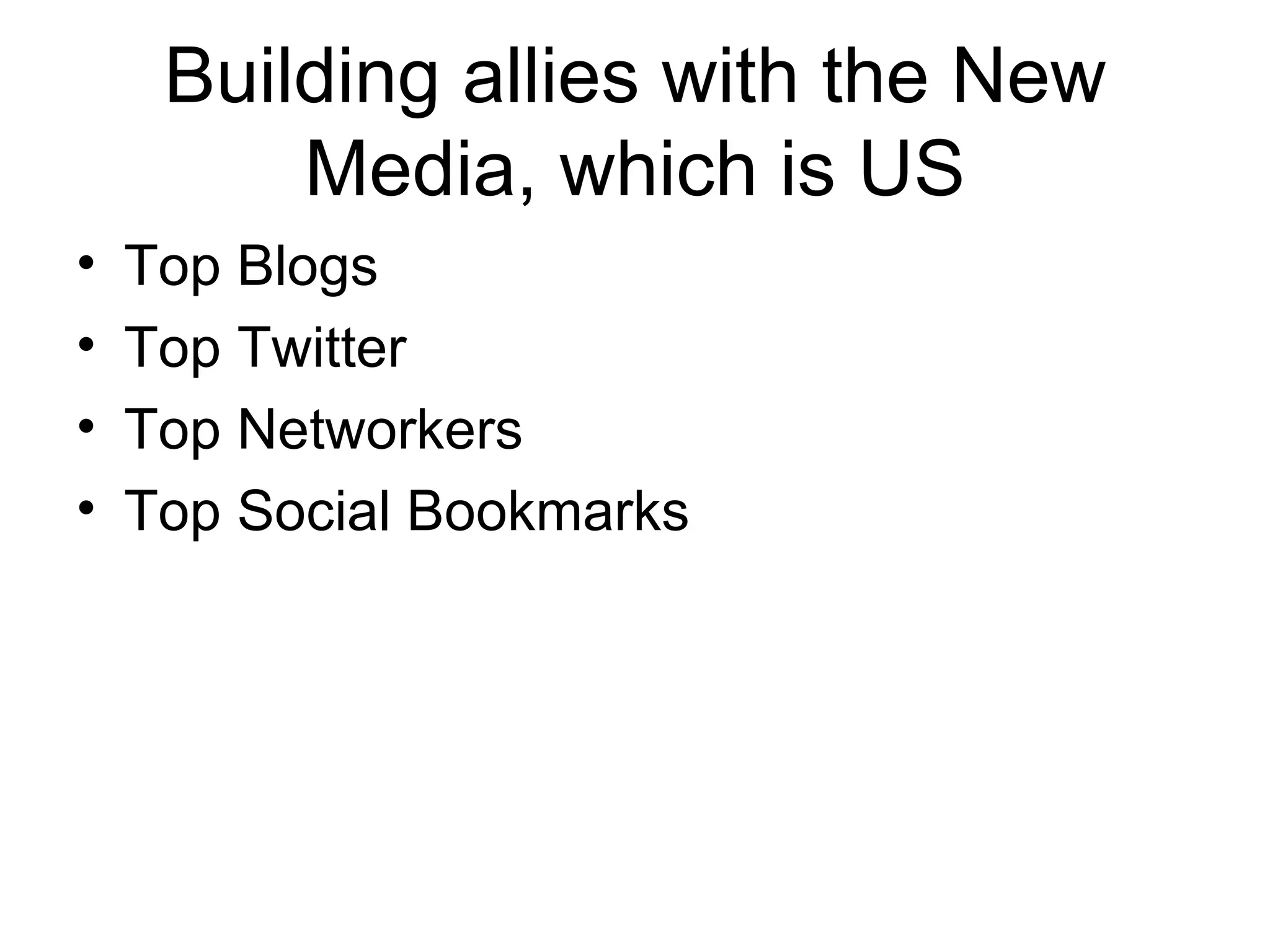 Building allies with the New Media, which is US Top Blogs Top Twitter Top Networkers Top Social Bookmarks 